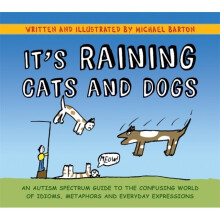 It's Raining Cats and Dogs : An Autism Spectrum Guide to the Confusing World of Idioms, Metaphors and Everyday Expressions - Michael Barton - book