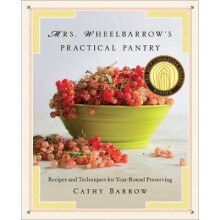 Mrs. Wheelbarrow`s Practical Pantry - Recipes and Techniques for Year-Round Preserving