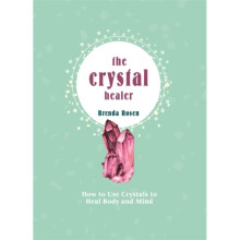 The Crystal Healer : How to Use Crystals to Heal Body and Mind - Brenda Rosen - book