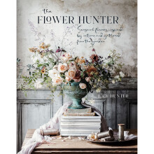 The Flower Hunter: Seasonal Flowers Inspired by Nature and Gathered from the Garden