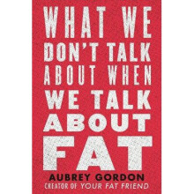 What We Don't Talk About When We Talk About Fat