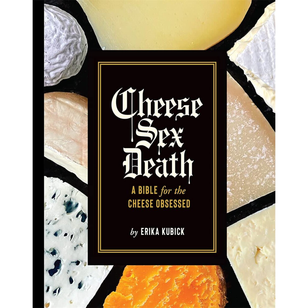 Cheese Sex Death: A Bible for the Cheese Obsessed 