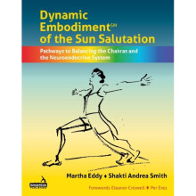 Dynamic Embodiment of the Sun Salutation : Pathways to Balancing the Chakras and the Neuroendocrine System - Shakti Andrea Smith - book