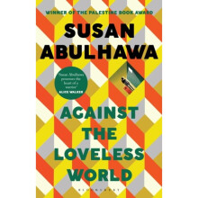 Against the Loveless World : Winner of the Palestine Book Award - Susan Abulhawa - book
