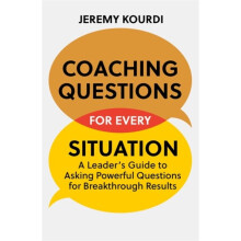 Coaching Questions for Every Situation : A Leader's Guide to Asking Powerful Questions for Breakthrough Results - Jeremy Kourdi - book