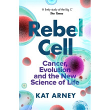 Rebel Cell : Cancer, Evolution and the Science of Life - Dr Kat Arney - book