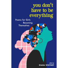 You Don't Have to Be Everything : Poems for Girls Becoming Themselves - - book