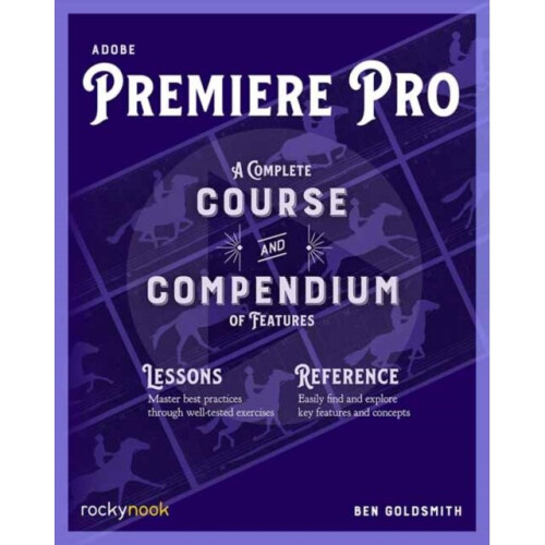Adobe Premiere Pro : A Complete Course and Compendium of Features - Ben Goldsmith - book