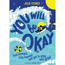 You Will Be Okay : Find Strength, Stay Hopeful and Get to Grips With Grief - Julie Stokes - book