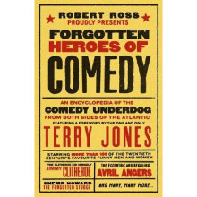 Forgotten Heroes of Comedy: An Encyclopedia of the Comedy Underdog