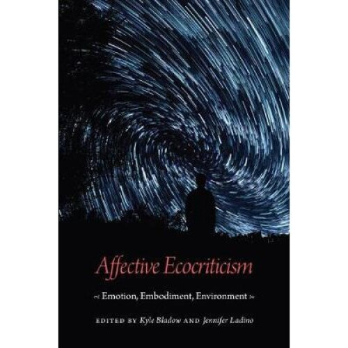 Affective Ecocriticism Emotion, Embodiment, Environment