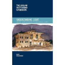 The Urban Sketching Handbook Understanding Light: Portraying Light Effects in On-Location Drawing and Painting: Volume 14