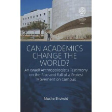Can Academics Change the World An Israeli Anthropologist's Testimony on the Rise and Fall of a Protest Movement on Campus 39 EASA Series, 39