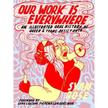 Our Work Is Everywhere An Illustrated Oral History of Queer and Trans Resistance - Book
