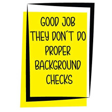 Funny New Job Leaving Card - Good Job They Don't DO Proper Background Checks N12
