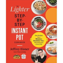 The Lighter StepByStep Instant Pot Cookbook Easy Recipes for a Slimmer, Healthier You With Photographs of Every Step
