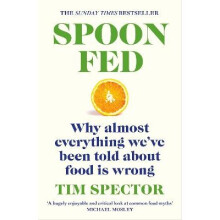 Spoon-Fed: Why almost everything we've been told about food is wrong