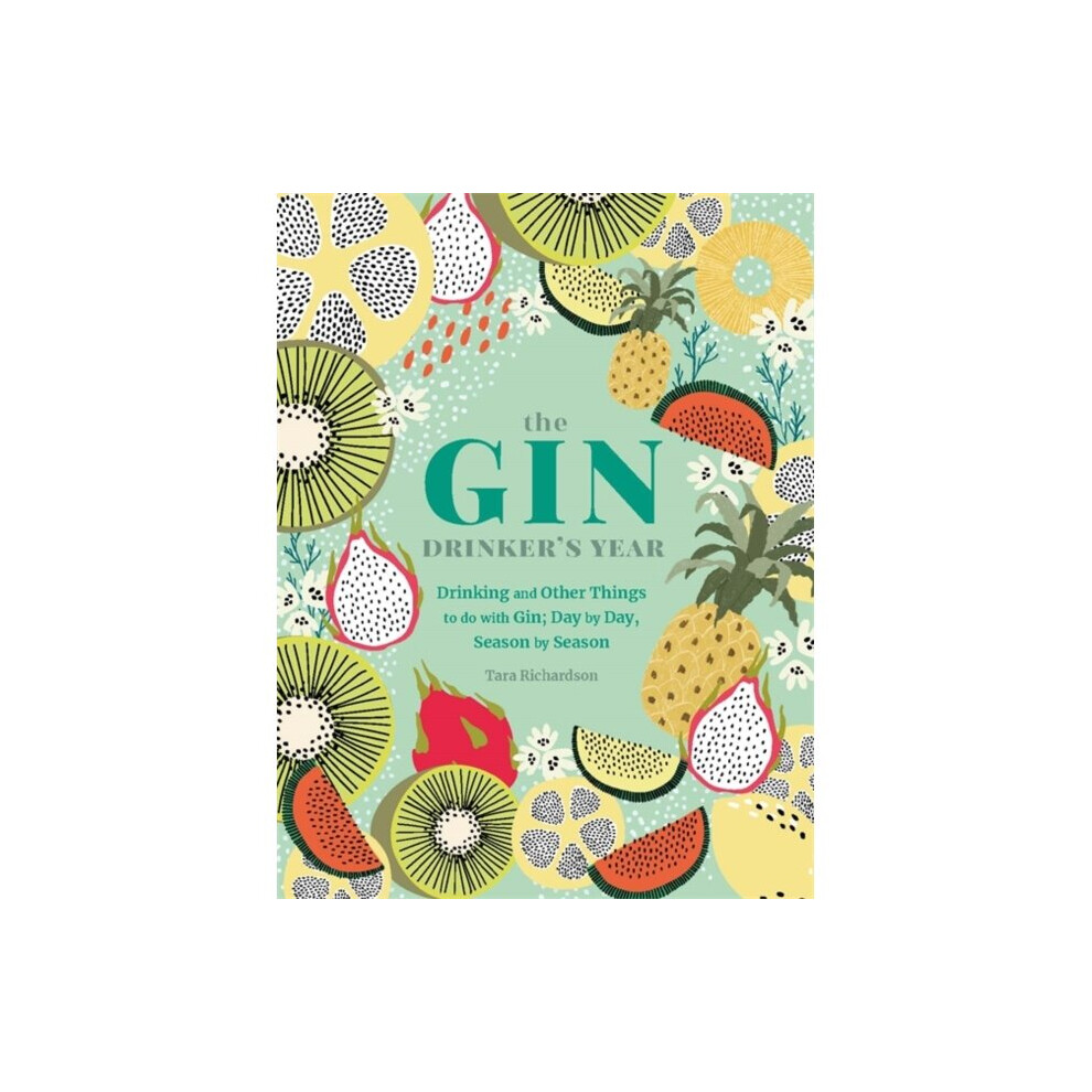 The Gin Drinker's Year : Drinking and Other Things to Do With Gin; Day by Day, Season by Season - A Recipe Book - Tara Richardson - book