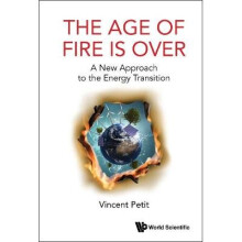Age Of Fire Is Over, The: A New Approach To The Energy Transition