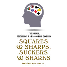Squares  Sharps, Suckers  Sharks The Science, Psychology  Philosophy of Gambling