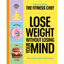 THE FITNESS CHEF - Lose Weight Without Losing Your Mind: Free yourself from diet myths & food guilt