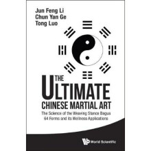 The Ultimate Chinese Martial Art The Science of the Weaving Stance Bagua 64 Forms and its Wellness Applications