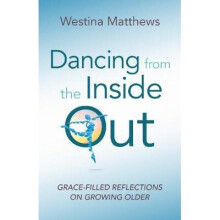 Dancing from the Inside Out GraceFilled Reflections on Growing Older