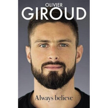 Always Believe : The Autobiography of Olivier Giroud - Dominique Rouch - book