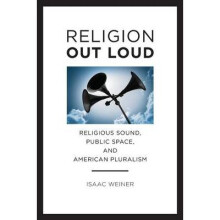 Religion Out Loud Religious Sound, Public Space, and American Pluralism Norh American Religions North American Religions