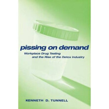 Pissing on Demand Workplace Drug Testing and the Rise of the Detox Industry 18 Alternative Criminology