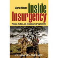 Inside Insurgency Explaining Insurgent Behavior Toward Civilians Violence, Civilians, and Revolutionary Group Behavior