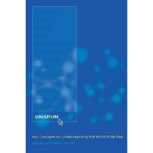 Unspun Key Concepts for Understanding the World Wide Web