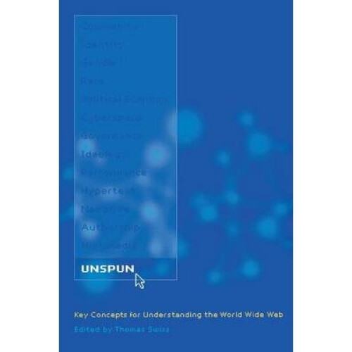 Unspun Key Concepts for Understanding the World Wide Web