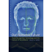 Our Biometric Future Facial Recognition Technology and the Culture of Surveillance Critical Cultural Communication