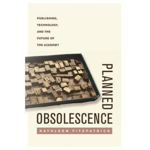 Planned Obsolescence Publishing, Technology, and the Future of the Academy