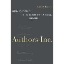 Authors Inc Literary Celebrity in the Modern United States, 18801980