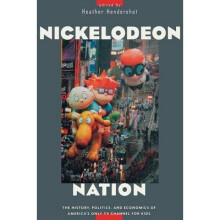 Nickelodeon Nation The History, Politics, and Economics of America's Only TV Channel for Kids