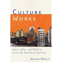 Culture Works Space, Value, and Mobility Across the Neoliberal Americas