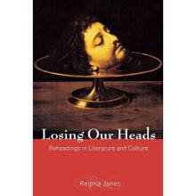 Losing Our Heads Beheadings in Literature and Culture