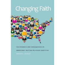 Changing Faith The Dynamics and Consequences of Americans Shifting Religious Identities
