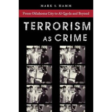 Terrorism As Crime From Oklahoma City to AlQaeda and Beyond Alternative Criminology