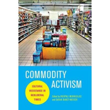 Commodity Activism Cultural Resistance in Neoliberal Times Critical Cultural Communication