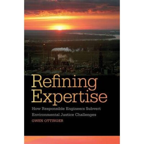 Refining Expertise How Responsible Engineers Subvert Environmental Justice Challenges