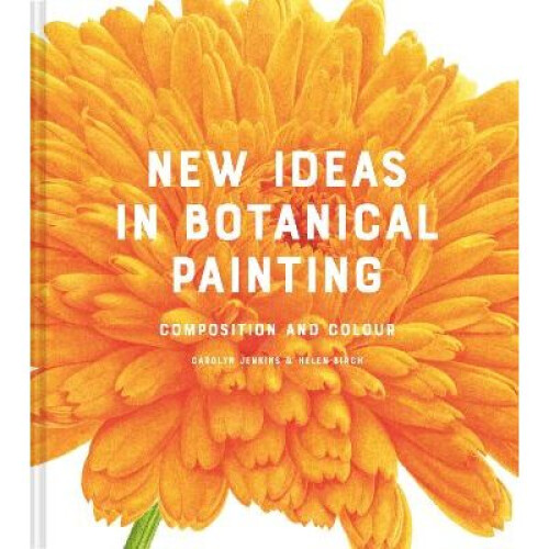 New Ideas in Botanical Painting: composition and colour - Book