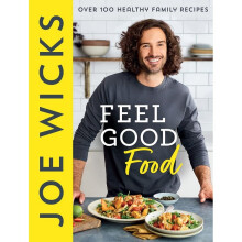 Feel Good Food - Over 100 Healthy Family Recipes by Joe Wicks