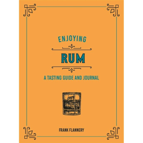 Enjoying Rum : A Tasting Guide and Journal - Frank Flannery - book