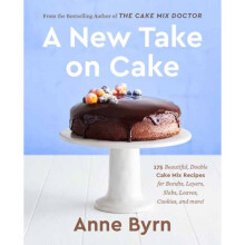 A New Take on Cake : 175 Beautiful, Doable Cake Mix Recipes for Bundts, Layers, Slabs, Loaves, Cookies, and More! - Anne Byrn - book