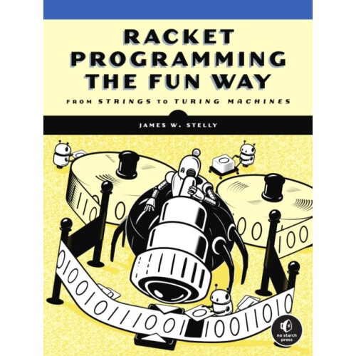 Racket Programming The Fun Way : From Strings to Turing Machines - James Stelly - book