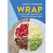Wrap : Try the tortilla hack with over 80 quick and easy recipes - Natalie Thomson - book