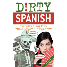 Dirty Spanish: Third Edition : Everyday Slang from 'What's Up?' to 'F*%# Off!' - Juan Caballero - book